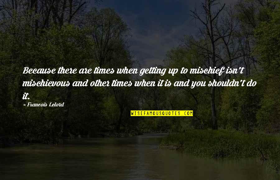 Mischievous Quotes By Francois Lelord: Because there are times when getting up to