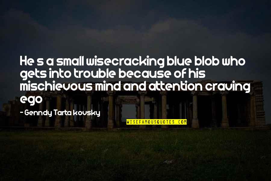 Mischievous Quotes By Genndy Tarta Kovsky: He s a small wisecracking blue blob who