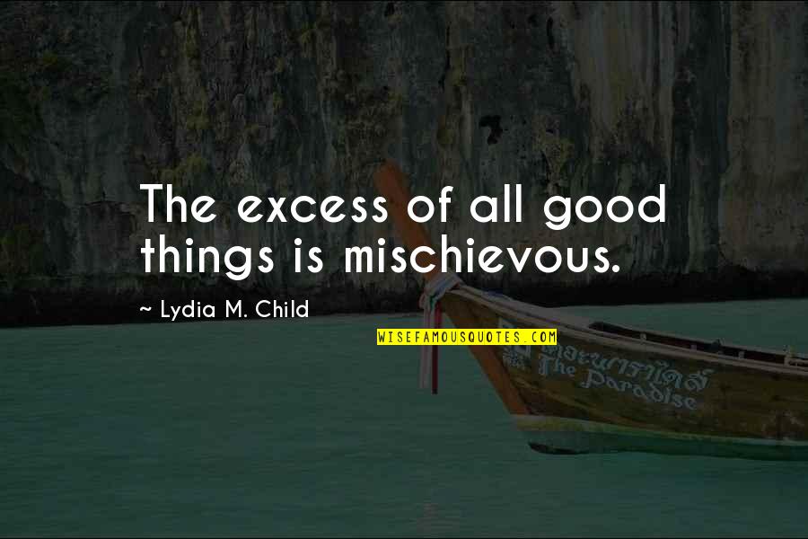 Mischievous Quotes By Lydia M. Child: The excess of all good things is mischievous.