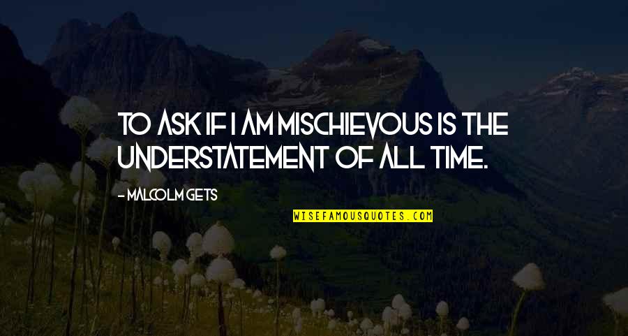 Mischievous Quotes By Malcolm Gets: To ask if I am mischievous is the