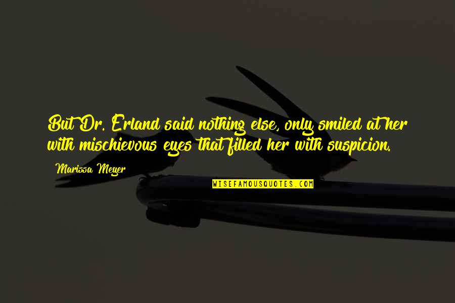 Mischievous Quotes By Marissa Meyer: But Dr. Erland said nothing else, only smiled