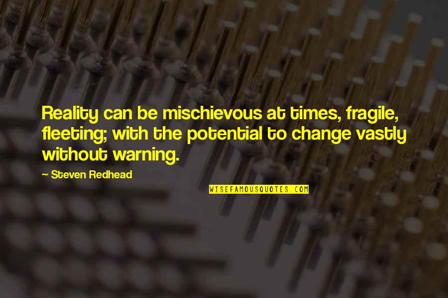 Mischievous Quotes By Steven Redhead: Reality can be mischievous at times, fragile, fleeting;