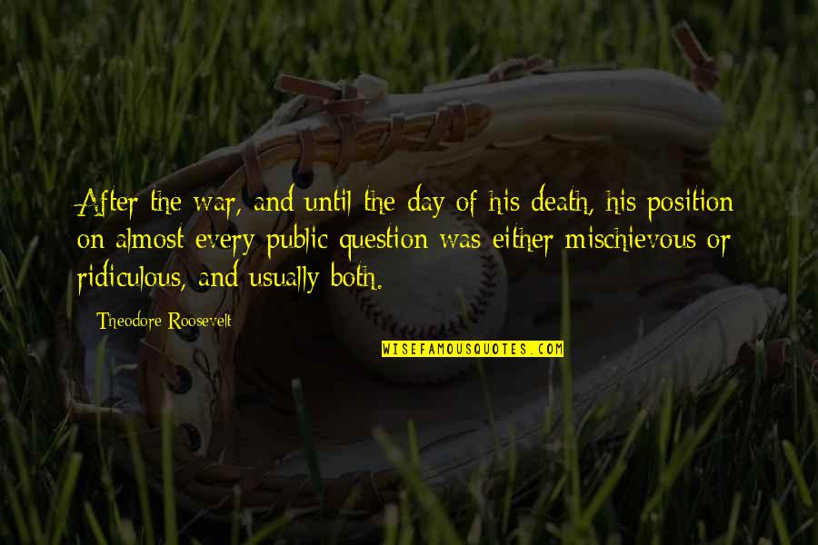 Mischievous Quotes By Theodore Roosevelt: After the war, and until the day of