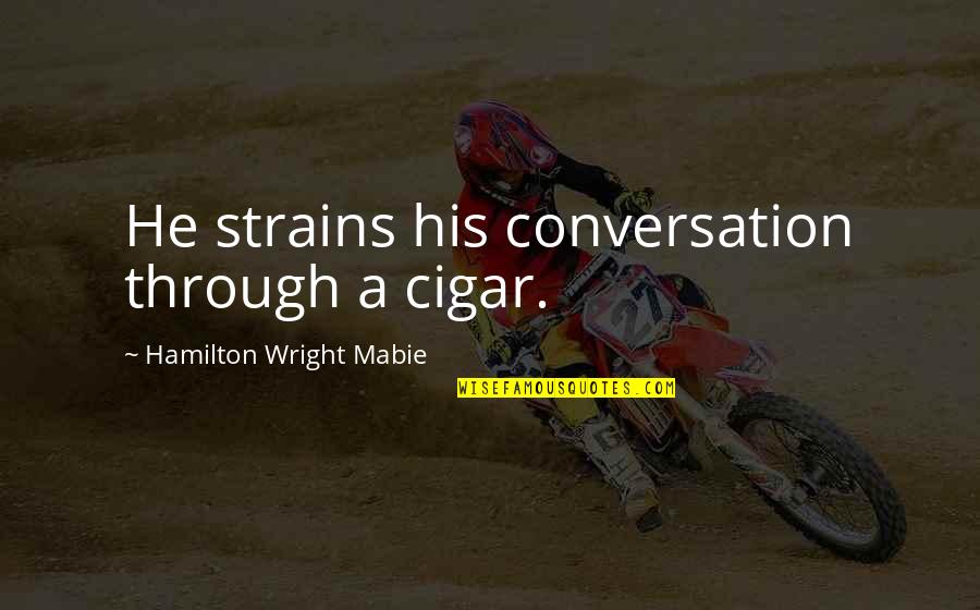 Mischievous Woman Quotes By Hamilton Wright Mabie: He strains his conversation through a cigar.