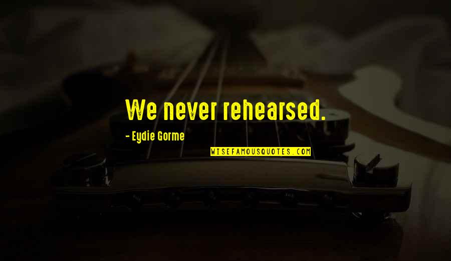 Mischka Eccleston Quotes By Eydie Gorme: We never rehearsed.