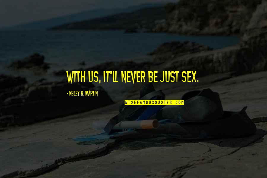 Mischka Press Quotes By Kelley R. Martin: With us, it'll never be just sex. Mischka Press Quotes By Kelley R. Martin: With us, it'll never be just sex.