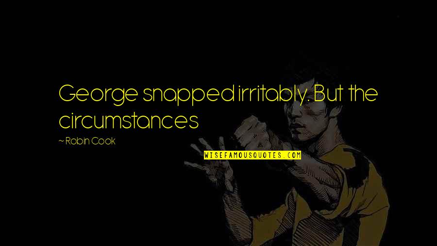 Mischke Wcco Quotes By Robin Cook: George snapped irritably. But the circumstances Mischke Wcco Quotes By Robin Cook: George snapped irritably. But the circumstances