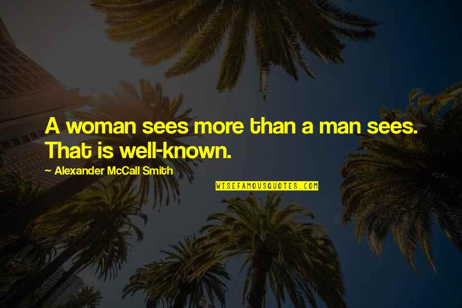 Misclassified Quotes By Alexander McCall Smith: A woman sees more than a man sees.