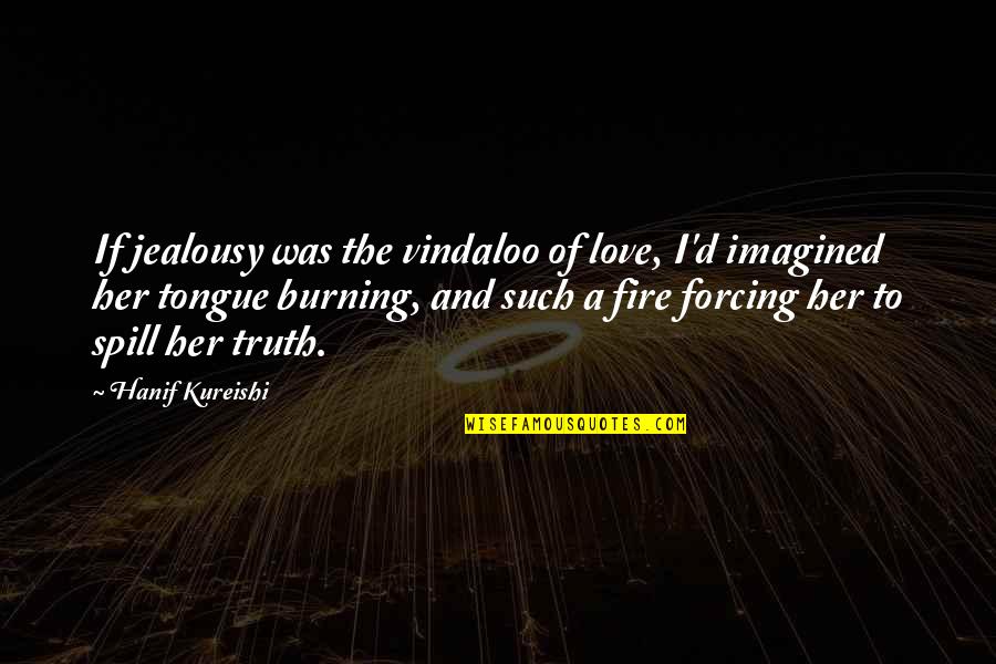Miscommunication Love Quotes By Hanif Kureishi: If jealousy was the vindaloo of love, I'd