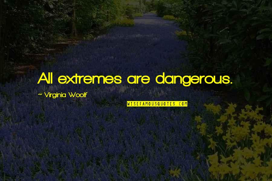 Miscommunication Love Quotes By Virginia Woolf: All extremes are dangerous.