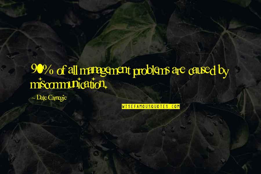 Miscommunication Quotes By Dale Carnegie: 90% of all management problems are caused by Miscommunication Quotes By Dale Carnegie: 90% of all management problems are caused by