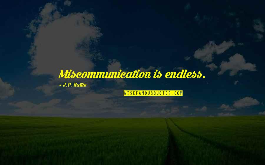Miscommunication Quotes By J.P. Rattie: Miscommunication is endless. Miscommunication Quotes By J.P. Rattie: Miscommunication is endless.