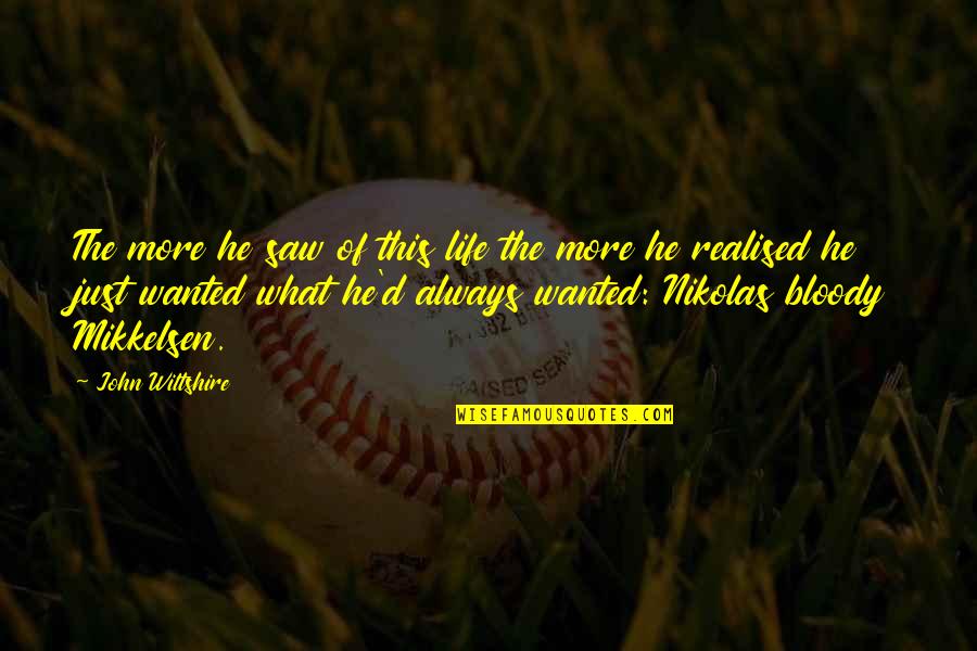 Miscommunications Quotes By John Wiltshire: The more he saw of this life the Miscommunications Quotes By John Wiltshire: The more he saw of this life the