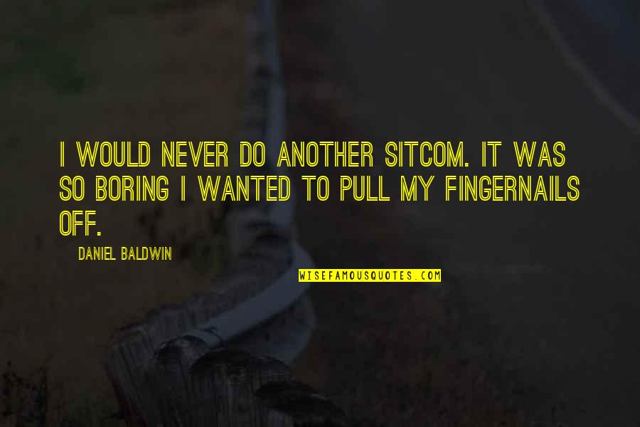 Miscommunications With A Brazilian Quotes By Daniel Baldwin: I would never do another sitcom. It was Miscommunications With A Brazilian Quotes By Daniel Baldwin: I would never do another sitcom. It was