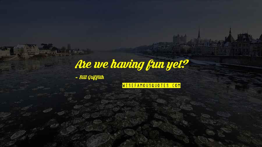 Miscomprehended Quotes By Bill Griffith: Are we having fun yet?