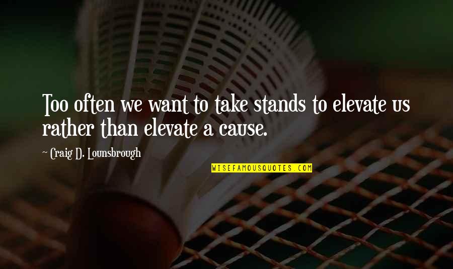 Misconceived Notion Quotes By Craig D. Lounsbrough: Too often we want to take stands to Misconceived Notion Quotes By Craig D. Lounsbrough: Too often we want to take stands to