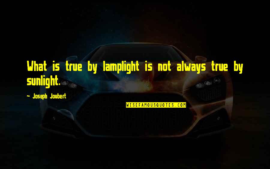 Misconstrue Quotes By Joseph Joubert: What is true by lamplight is not always