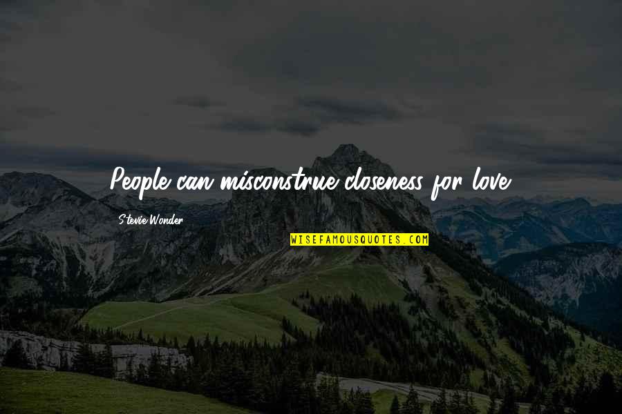 Misconstrue Quotes By Stevie Wonder: People can misconstrue closeness for love.