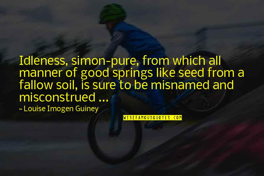 Misconstrued Quotes By Louise Imogen Guiney: Idleness, simon-pure, from which all manner of good