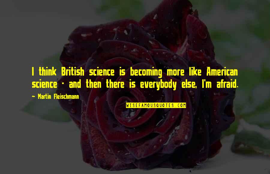 Misconstruing The Truth Quotes By Martin Fleischmann: I think British science is becoming more like