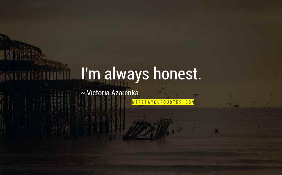 Misconstruing The Truth Quotes By Victoria Azarenka: I'm always honest.