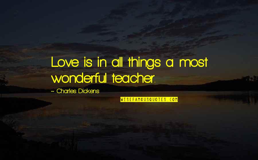 Miscontrived Quotes By Charles Dickens: Love is in all things a most wonderful