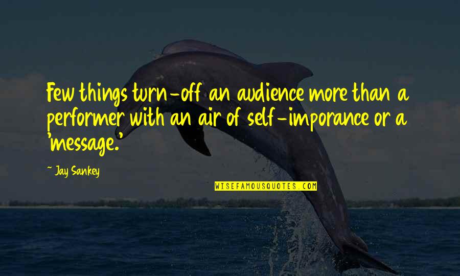 Miscovich Kaneohe Quotes By Jay Sankey: Few things turn-off an audience more than a Miscovich Kaneohe Quotes By Jay Sankey: Few things turn-off an audience more than a