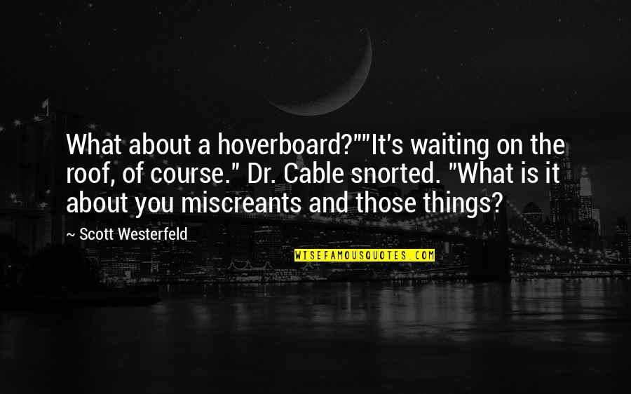 Miscreants Quotes By Scott Westerfeld: What about a hoverboard?""It's waiting on the roof, Miscreants Quotes By Scott Westerfeld: What about a hoverboard?""It's waiting on the roof,