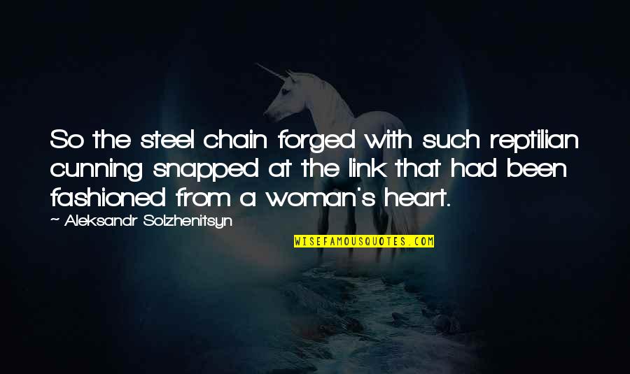 Miscue Analysis Quotes By Aleksandr Solzhenitsyn: So the steel chain forged with such reptilian