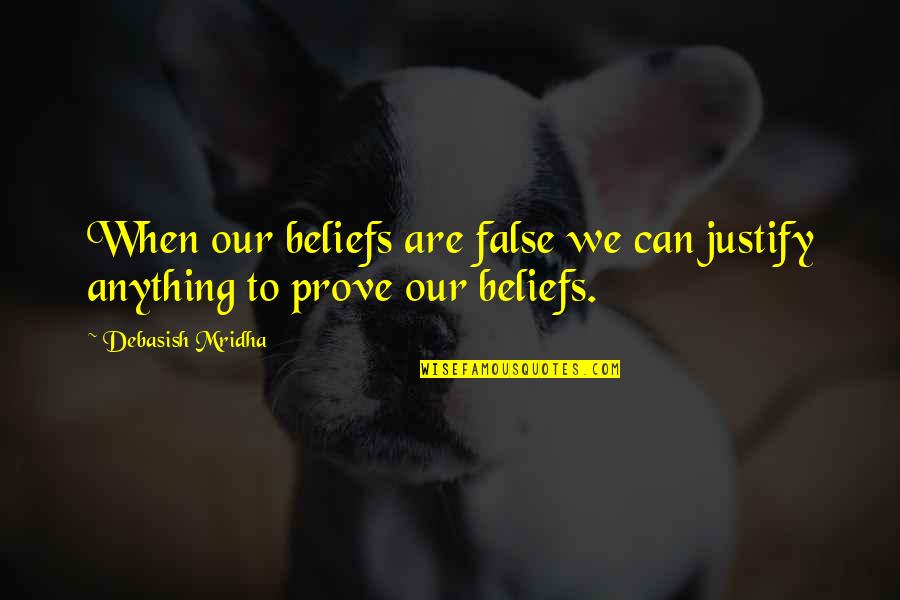 Miscue Analysis Quotes By Debasish Mridha: When our beliefs are false we can justify
