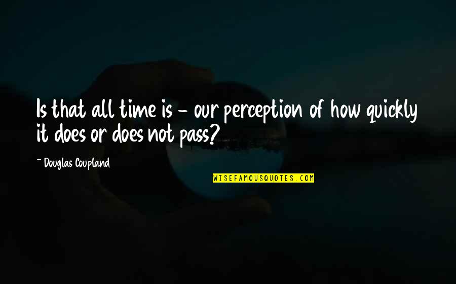 Miscue Analysis Quotes By Douglas Coupland: Is that all time is - our perception