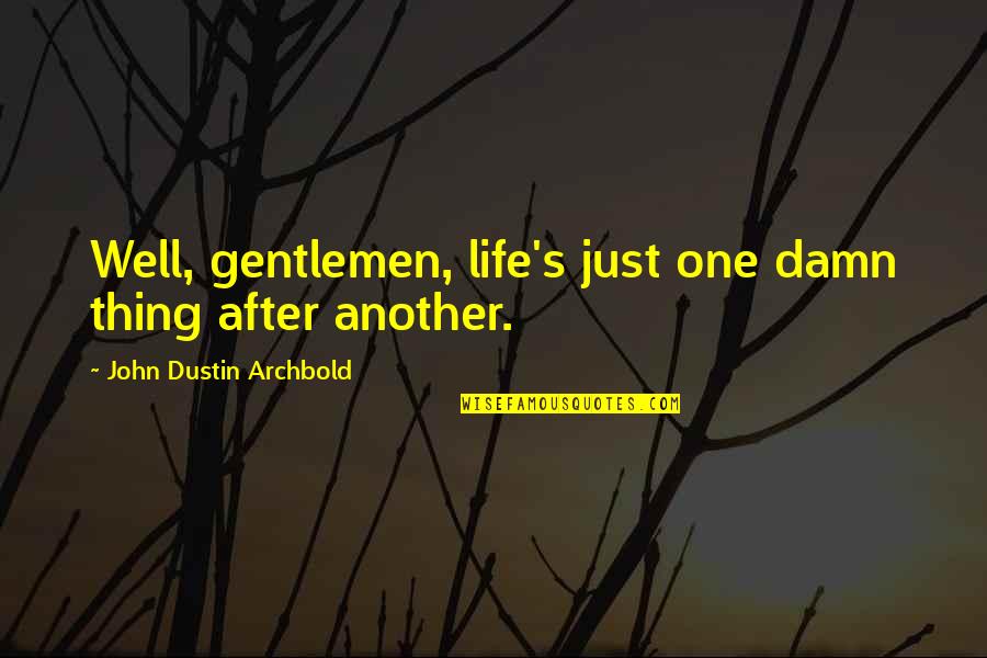 Miscue Quotes By John Dustin Archbold: Well, gentlemen, life's just one damn thing after Miscue Quotes By John Dustin Archbold: Well, gentlemen, life's just one damn thing after