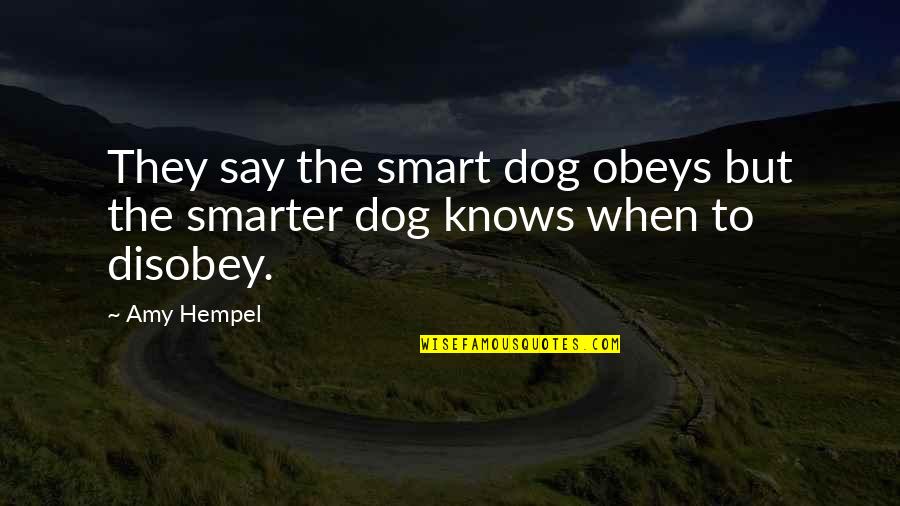 Miscuglio Chimica Quotes By Amy Hempel: They say the smart dog obeys but the