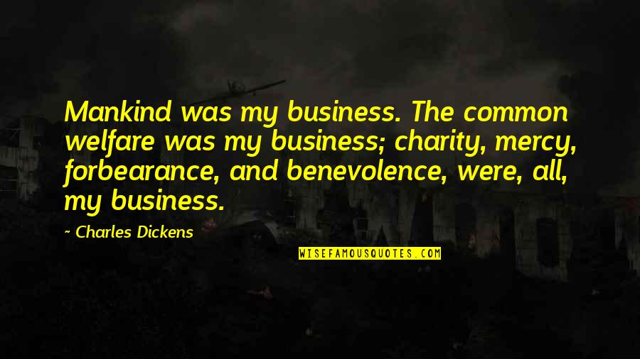 Miscuglio Eterogeneo Quotes By Charles Dickens: Mankind was my business. The common welfare was