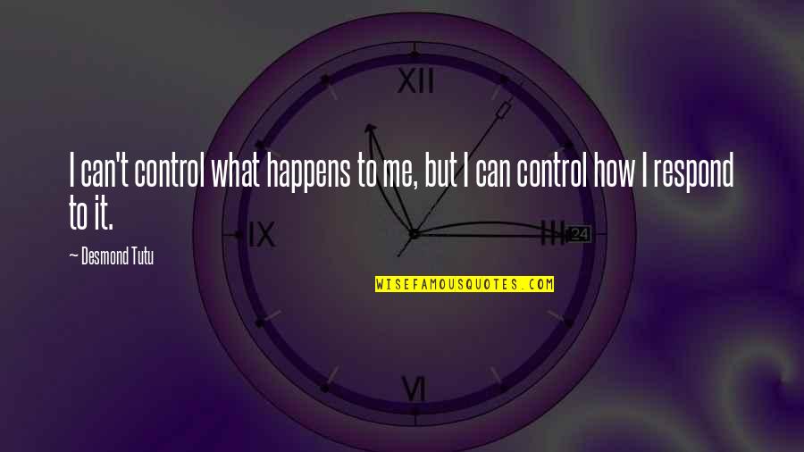 Miscusi Quotes By Desmond Tutu: I can't control what happens to me, but