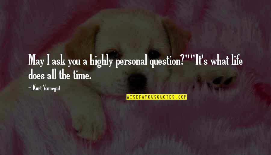 Miscusi Quotes By Kurt Vonnegut: May I ask you a highly personal question?""It's