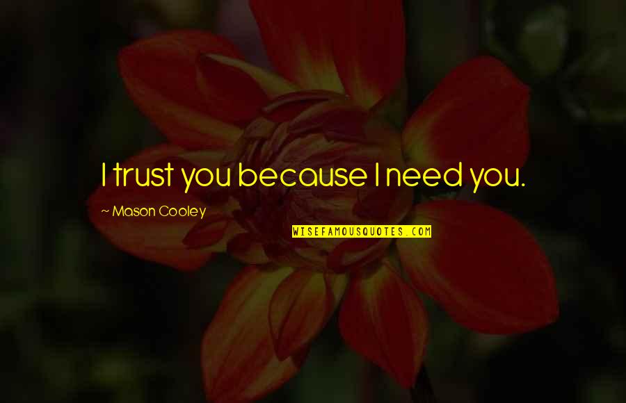 Miscusi Quotes By Mason Cooley: I trust you because I need you. Miscusi Quotes By Mason Cooley: I trust you because I need you.