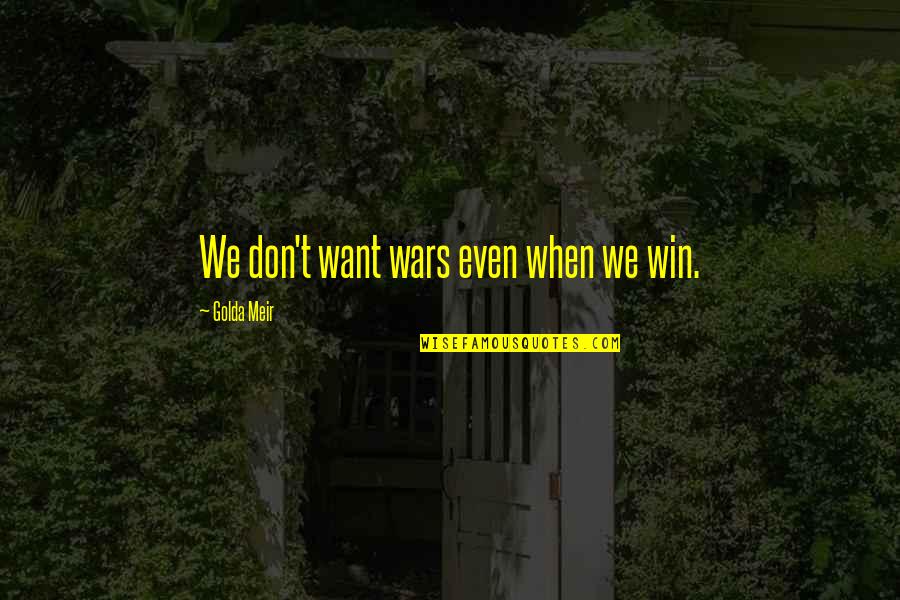 Misdeed Offense Quotes By Golda Meir: We don't want wars even when we win.