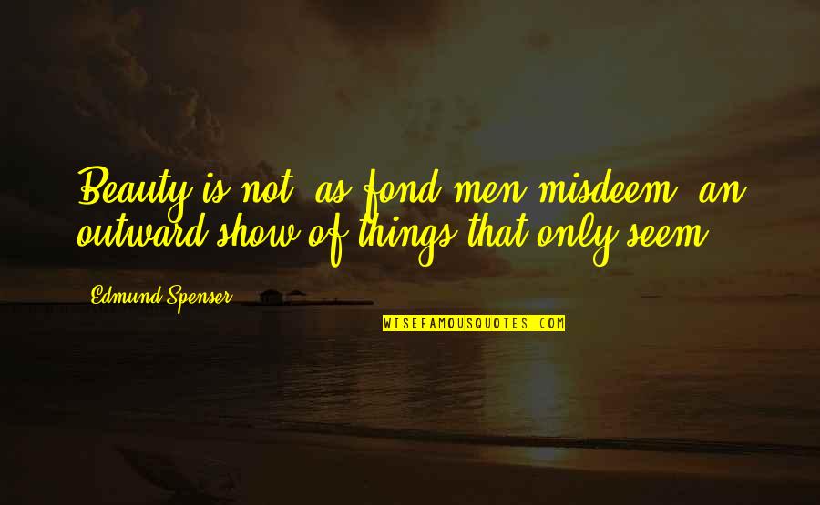 Misdeem Quotes By Edmund Spenser: Beauty is not, as fond men misdeem, an