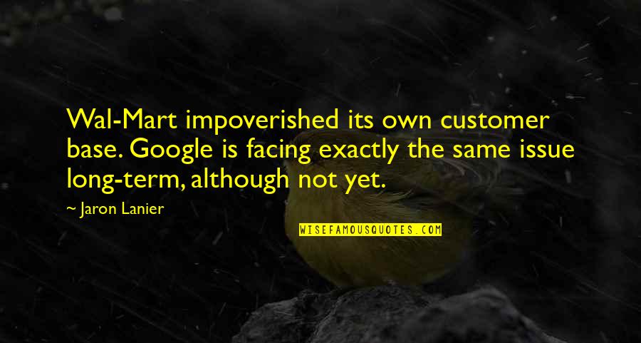 Misdeem Quotes By Jaron Lanier: Wal-Mart impoverished its own customer base. Google is