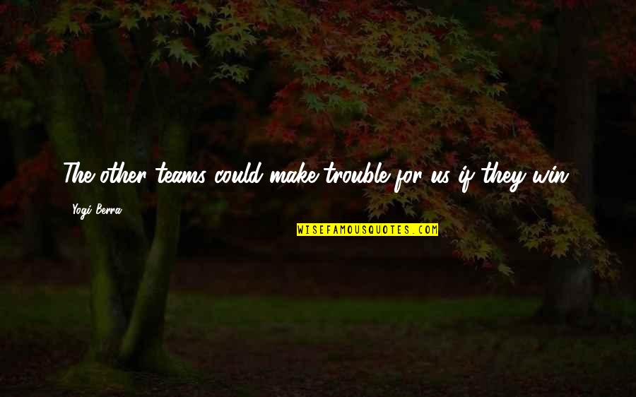 Misdelivered Quotes By Yogi Berra: The other teams could make trouble for us