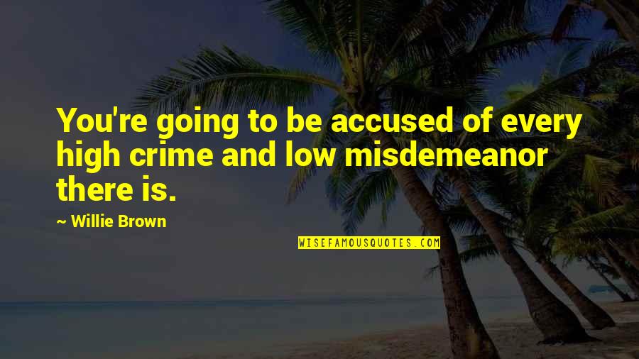 Misdemeanor Quotes By Willie Brown: You're going to be accused of every high