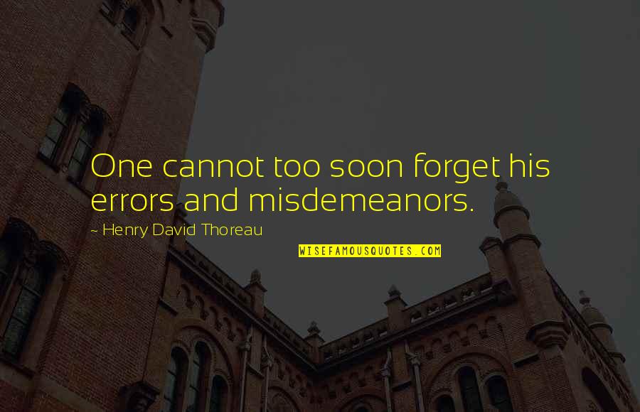 Misdemeanors Quotes By Henry David Thoreau: One cannot too soon forget his errors and