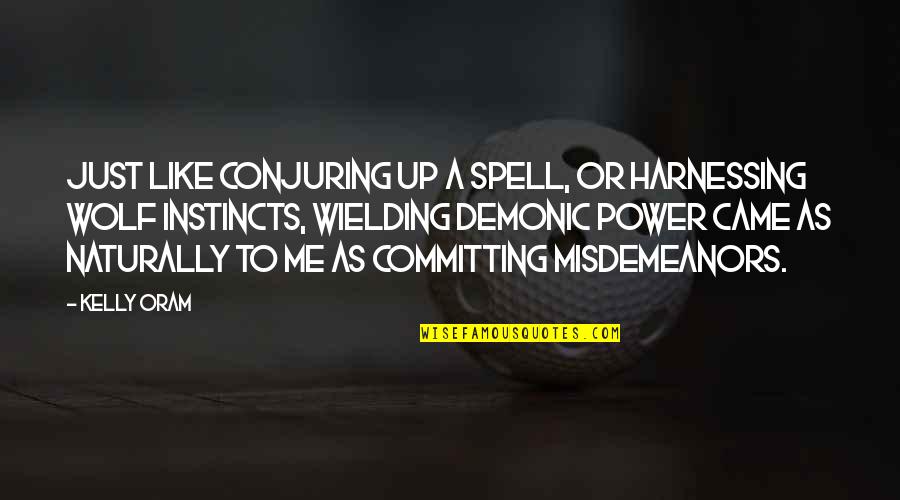 Misdemeanors Quotes By Kelly Oram: Just like conjuring up a spell, or harnessing