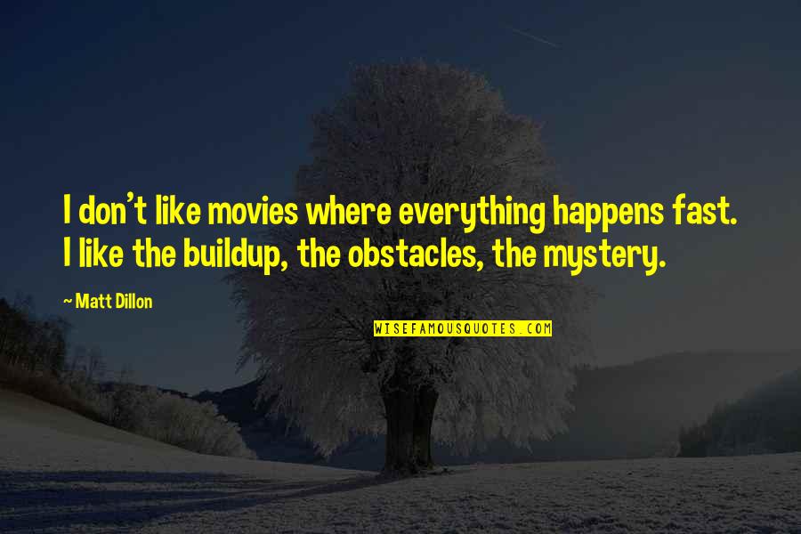 Misden Elizondo Quotes By Matt Dillon: I don't like movies where everything happens fast.