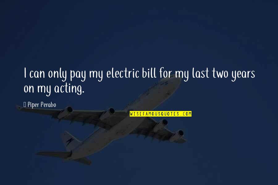 Misden Elizondo Quotes By Piper Perabo: I can only pay my electric bill for