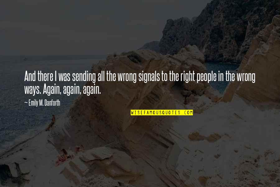 Misdiagnosed Bipolar Quotes By Emily M. Danforth: And there I was sending all the wrong Misdiagnosed Bipolar Quotes By Emily M. Danforth: And there I was sending all the wrong