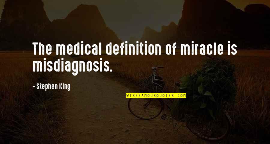 Misdiagnosis Quotes By Stephen King: The medical definition of miracle is misdiagnosis.