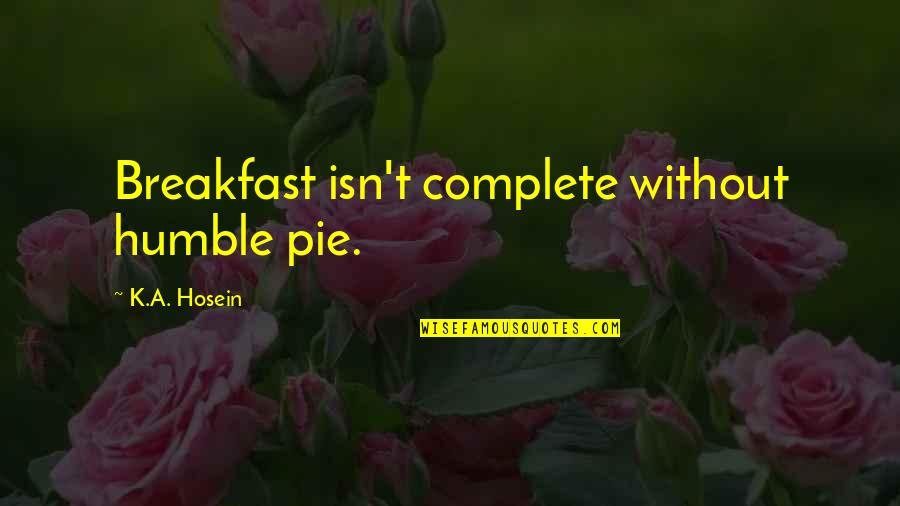 Misdial Edar Quotes By K.A. Hosein: Breakfast isn't complete without humble pie.