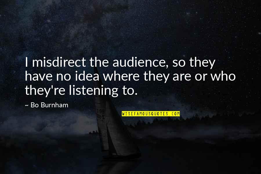 Misdirect Quotes By Bo Burnham: I misdirect the audience, so they have no